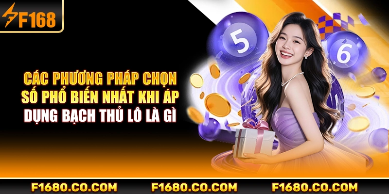 Các phương pháp chọn số phổ biến nhất khi áp dụng bạch thủ lô là gì