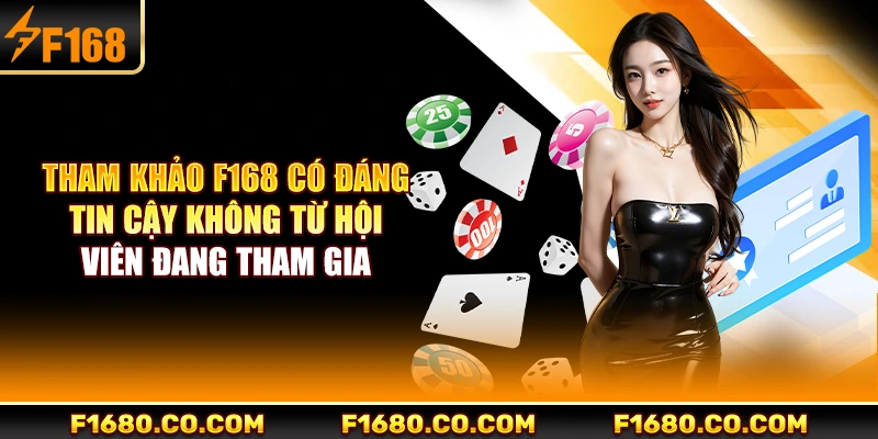 Tham khảo F168 có đáng tin cậy không từ hội viên đang tham gia